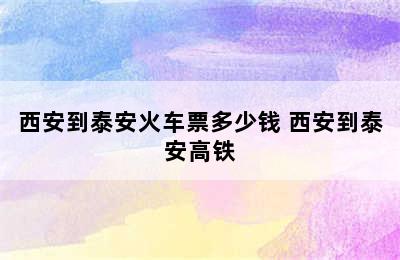 西安到泰安火车票多少钱 西安到泰安高铁